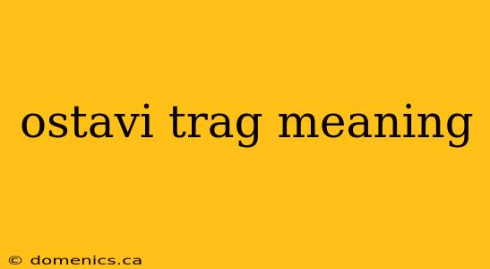 ostavi trag meaning