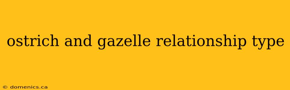 ostrich and gazelle relationship type