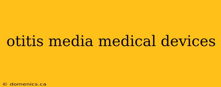 otitis media medical devices