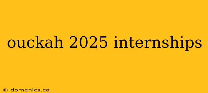 ouckah 2025 internships