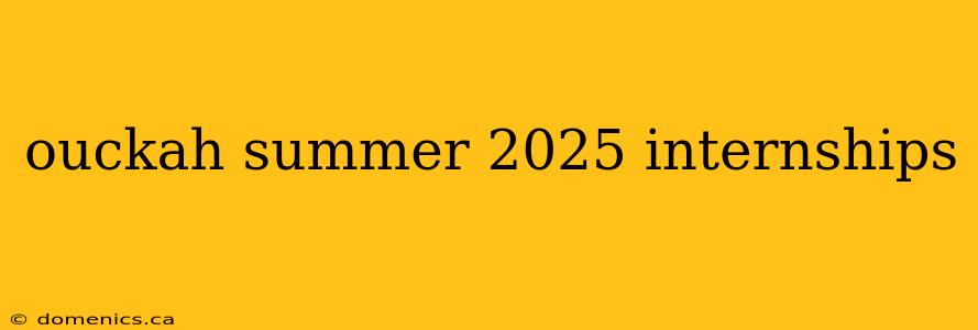 ouckah summer 2025 internships