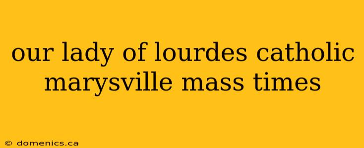 our lady of lourdes catholic marysville mass times