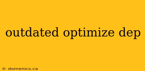 outdated optimize dep