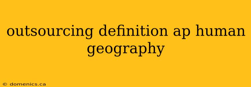 outsourcing definition ap human geography