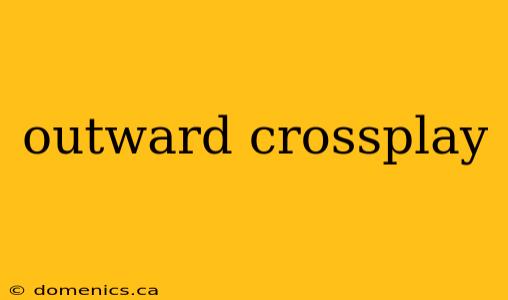 outward crossplay