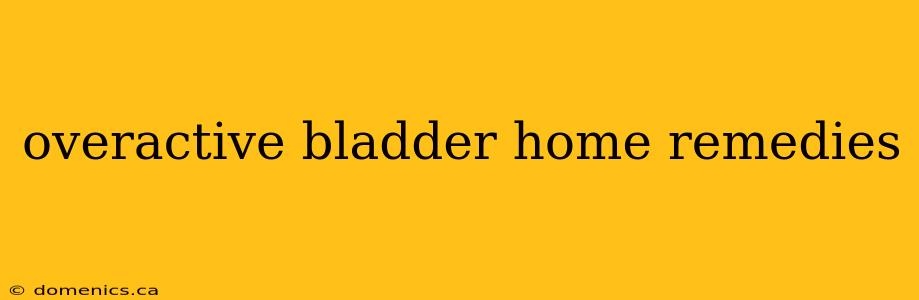 overactive bladder home remedies