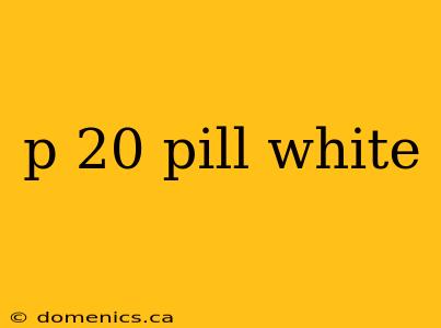 p 20 pill white