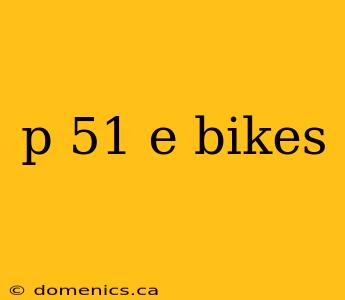 p 51 e bikes