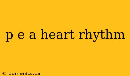 p e a heart rhythm