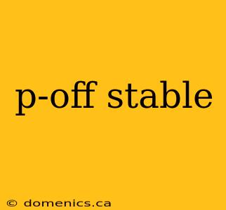 p-off stable