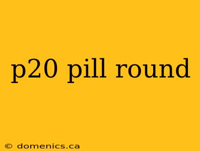 p20 pill round