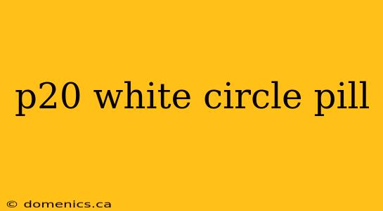 p20 white circle pill