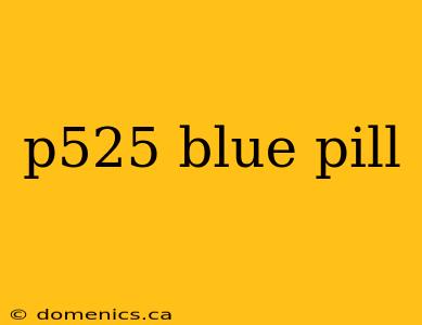 p525 blue pill