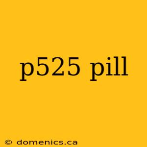 p525 pill