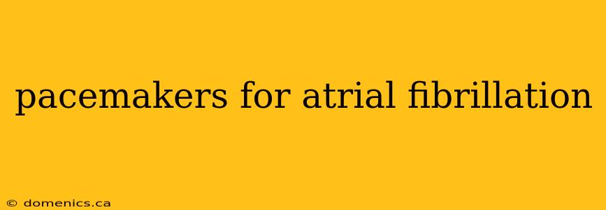 pacemakers for atrial fibrillation