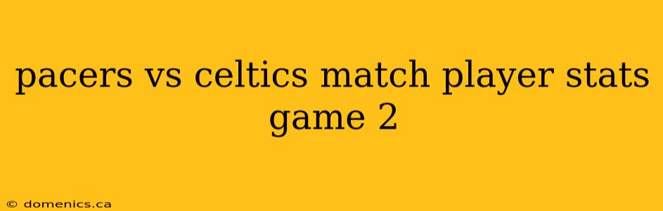 pacers vs celtics match player stats game 2