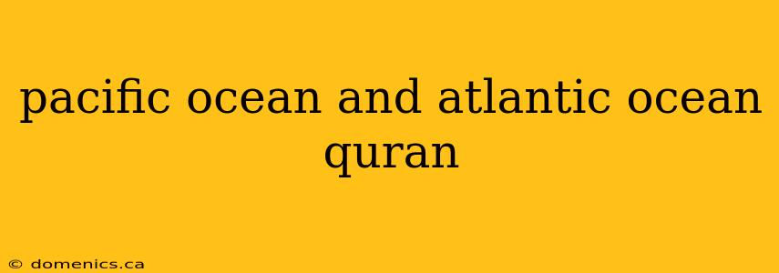 pacific ocean and atlantic ocean quran