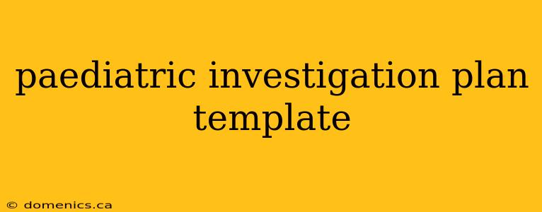 paediatric investigation plan template