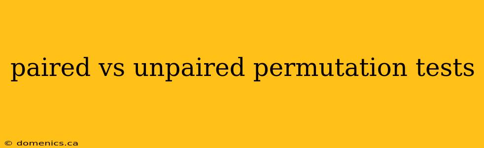 paired vs unpaired permutation tests