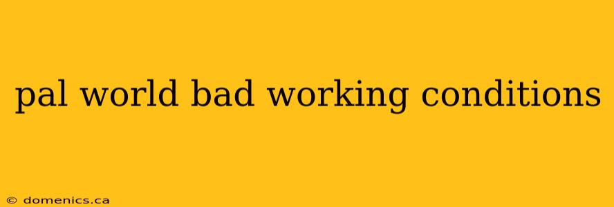 pal world bad working conditions