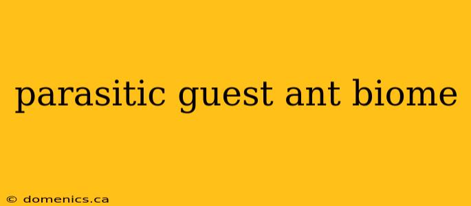 parasitic guest ant biome