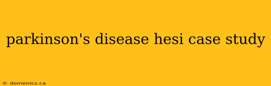 parkinson's disease hesi case study