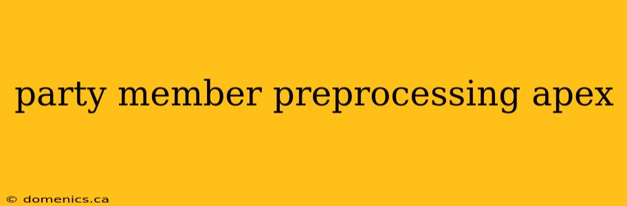 party member preprocessing apex