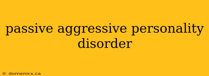 passive aggressive personality disorder