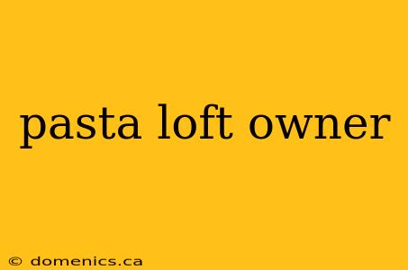 pasta loft owner