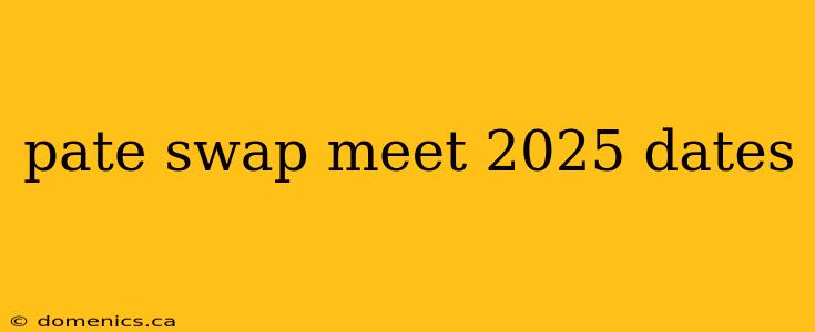 pate swap meet 2025 dates