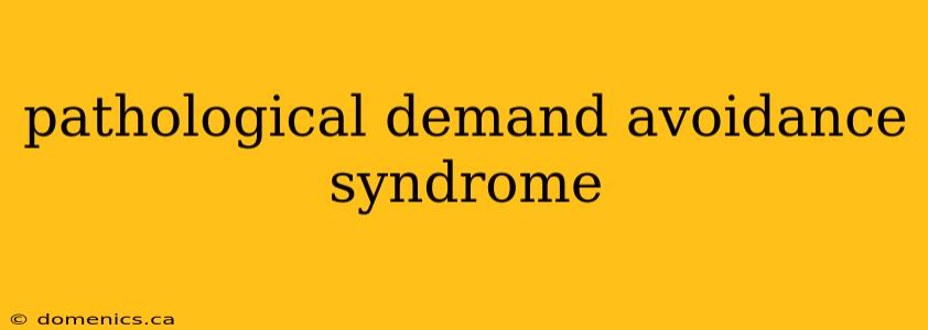 pathological demand avoidance syndrome