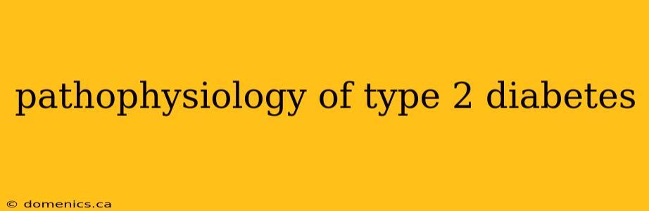 pathophysiology of type 2 diabetes