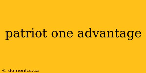 patriot one advantage