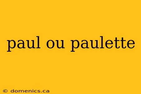 paul ou paulette