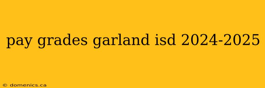 pay grades garland isd 2024-2025