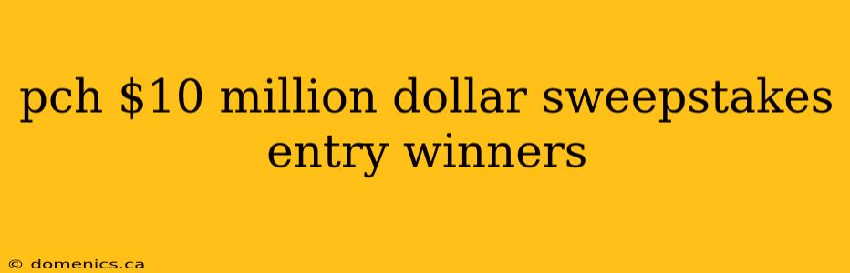 pch $10 million dollar sweepstakes entry winners