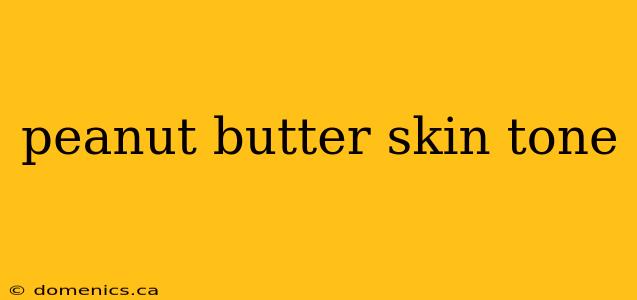 peanut butter skin tone