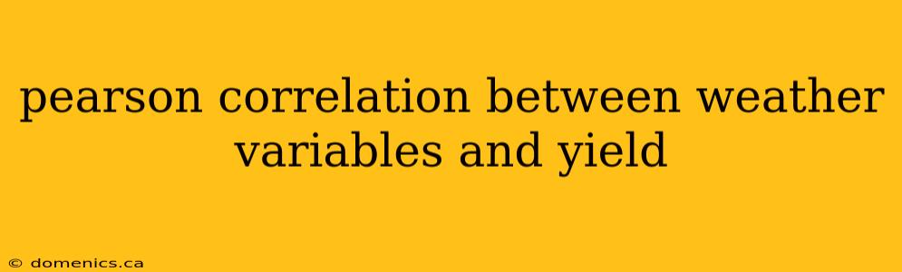 pearson correlation between weather variables and yield