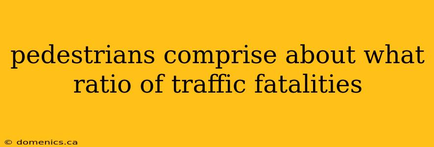 pedestrians comprise about what ratio of traffic fatalities