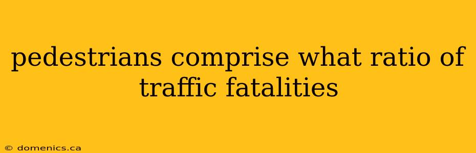 pedestrians comprise what ratio of traffic fatalities