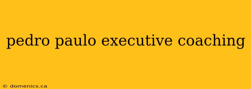 pedro paulo executive coaching