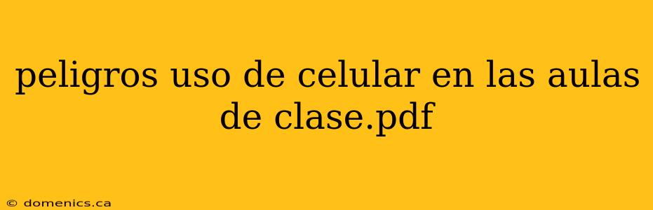 peligros uso de celular en las aulas de clase.pdf