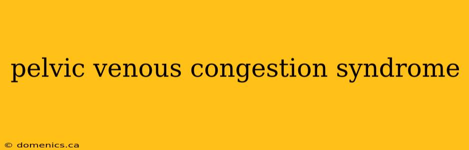 pelvic venous congestion syndrome