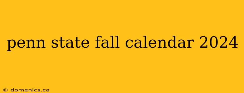 penn state fall calendar 2024