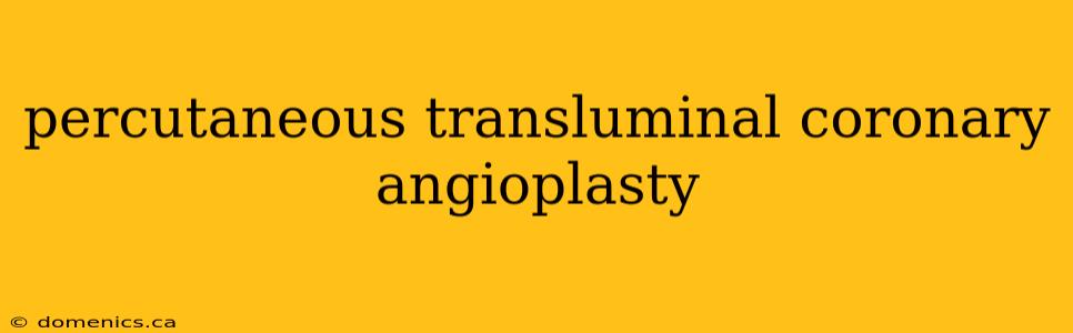 percutaneous transluminal coronary angioplasty