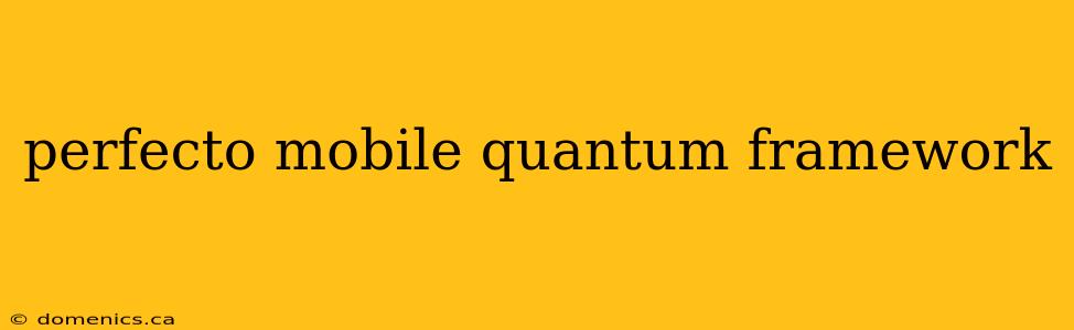 perfecto mobile quantum framework