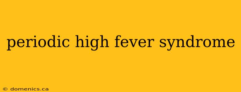 periodic high fever syndrome