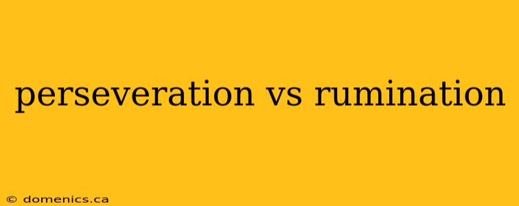 perseveration vs rumination