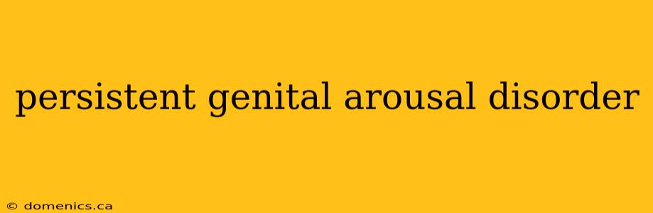 persistent genital arousal disorder