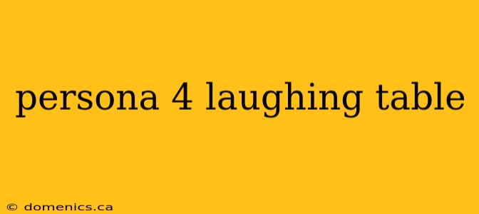 persona 4 laughing table